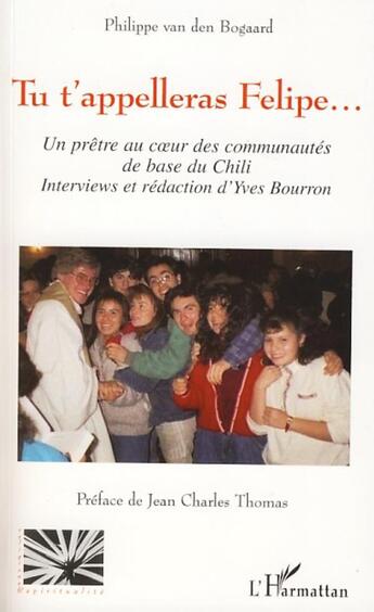 Couverture du livre « Tu t'appelleras Felipe... ; un prêtre au coeur des communautés de base du Chili » de Philippe Van Den Bogaard aux éditions L'harmattan