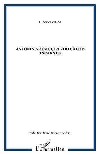 Couverture du livre « Antonin artaud, la virtualite incarnee » de Ludovic Cortade aux éditions Editions L'harmattan