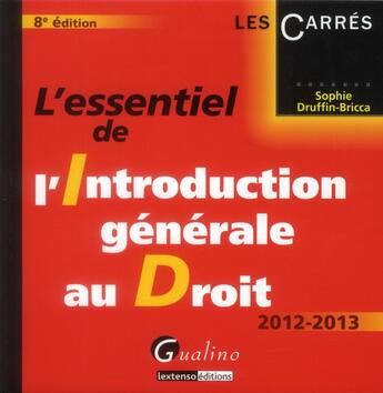 Couverture du livre « L'essentiel de l'introduction générale au droit ; 2012-2013 (8e édition) » de Sophie Druffin-Bricca aux éditions Gualino