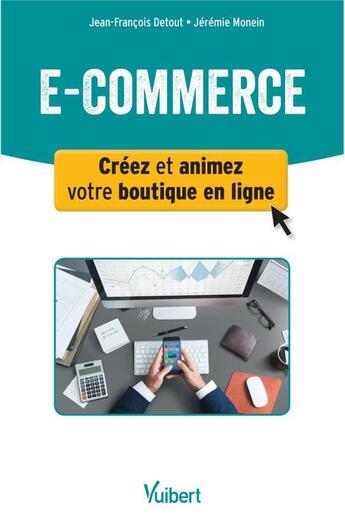 Couverture du livre « E-commerce ; créer et animer votre boutique en ligne » de Detout, Jean-Francois . Monein, Jeremie aux éditions Vuibert