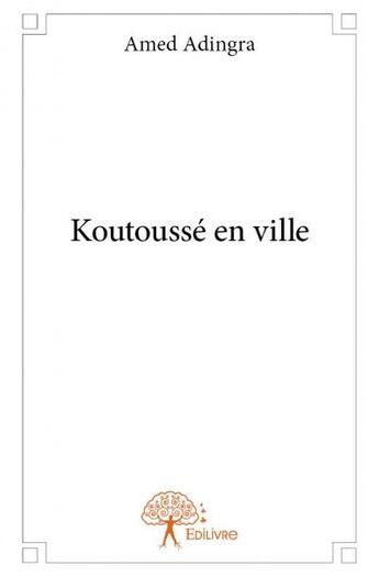 Couverture du livre « Koutoussé en ville » de Amed Adingra aux éditions Edilivre