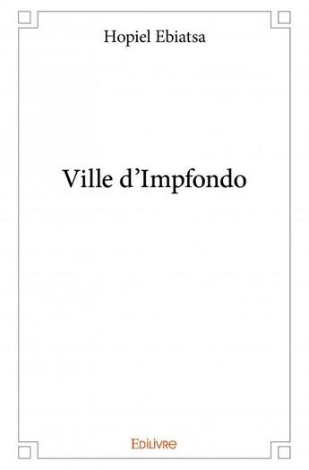 Couverture du livre « Ville d'Impfondo » de Hopiel Ebiatsa aux éditions Edilivre