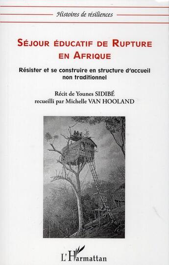 Couverture du livre « Séjour éducatif de rupture en Afrique ; résister et se construire en structure d'accueil non traditionnel » de Michelle Van Hooland et Younes Sibide aux éditions L'harmattan