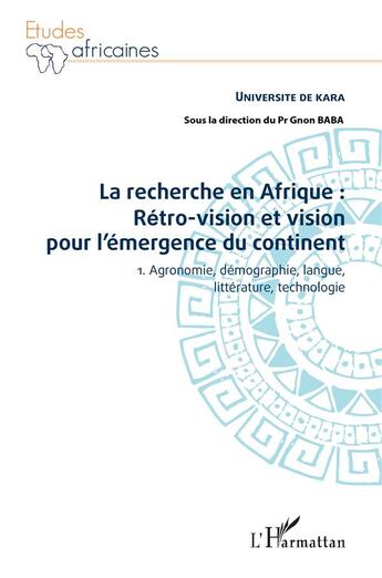 Couverture du livre « La recherche en Afrique : rétro-vision et vision pour l'emergence du continent t.1 ; agronomie, démographie, langue, littérature, technologie » de Gnon Baba aux éditions L'harmattan