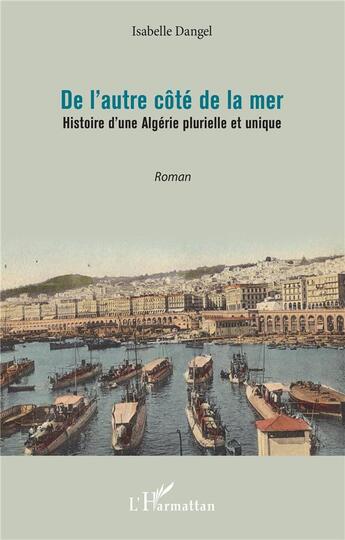 Couverture du livre « De l'autre côté de la mer : histoire d'une Algérie plurielle et unique » de Isabelle Dangel aux éditions L'harmattan