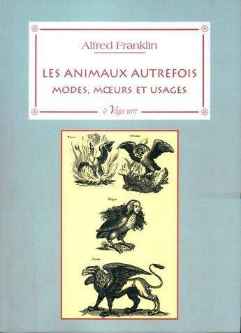 Couverture du livre « Les animaux autrefois : modes, moeurs et usages » de Alfred Franklin aux éditions La Vague Verte