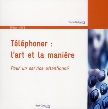 Couverture du livre « Téléphoner : l'art et la manière ; pour un service attentionné (2e édition) » de Didier Noye aux éditions Eyrolles