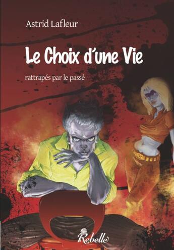 Couverture du livre « Le choix d'une vie rattrapes par le pass » de Astrid Lafleur aux éditions Rebelle