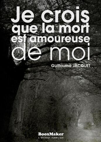 Couverture du livre « Je crois que la mort est amoureuse de moi » de Guillaume Jacquet aux éditions Booxmaker