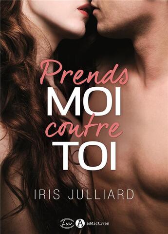 Couverture du livre « Prends-moi contre toi » de Iris Julliard aux éditions Editions Addictives