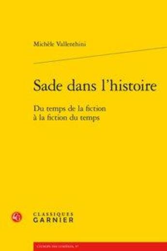 Couverture du livre « Sade dans l'histoire - du temps de la fiction a la fiction du temps » de Michele Vallenthini aux éditions Classiques Garnier