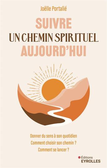 Couverture du livre « Suivre un chemin spirituel aujourd'hui : Donner du sens à son quotidien - Comment choisir son chemin ? - Comment se lancer ? » de Joelle Portalie aux éditions Eyrolles