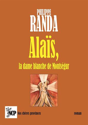 Couverture du livre « Alaïs, la dame blanche de Montségur » de Philippe Randa aux éditions Cheres Provinces