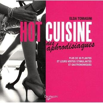 Couverture du livre « Hot cuisine des aphrodisiaques ; plus de 30 plantes et leurs vertus stimulantes et gastronomiques » de Elda Tomasini aux éditions De Vecchi