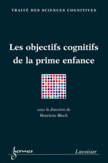 Couverture du livre « Les objectifs cognitifs de la prime enfance » de Henriette Bloch aux éditions Hermes Science Publications