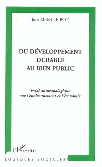 Couverture du livre « DU DÉVELOPPEMENT DURABLE AU BIEN PUBLIC : Essai anthropologique sur l'environnement et l'économie » de Jean-Michel Le Bot aux éditions L'harmattan