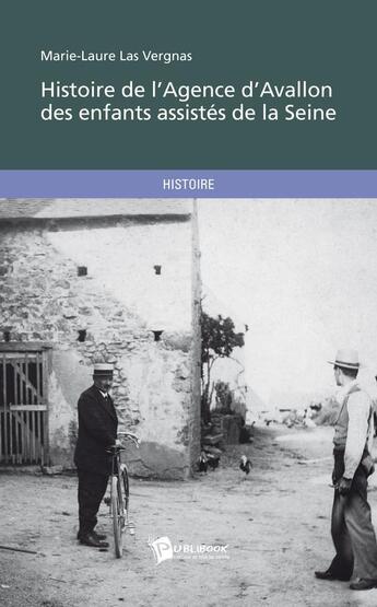 Couverture du livre « Histoire de l'agence d'Avallon des enfants assistés de la Seine » de Marie-Laure Las Vergnas aux éditions Publibook