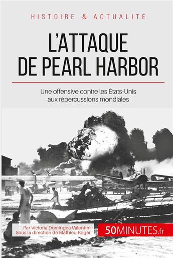 Couverture du livre « L'attaque de Pearl Harbor : une offensive contre les États-Unis aux répercussions mondiales » de Victoria Domingos Valentim aux éditions 50minutes.fr