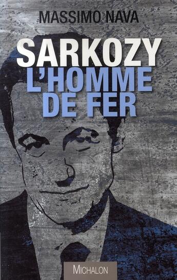 Couverture du livre « Sarkozy l'homme de fer » de Massimo Nava aux éditions Michalon