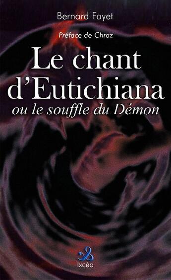 Couverture du livre « Le chant d'Eutichiana ; ou le souffle du demon » de Bernard Fayet aux éditions Ixcea