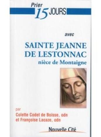 Couverture du livre « Prier 15 jours avec... : sainte Jeanne de Lestonnac, nièce de Montaigne » de Colette Codet De Boisse et Francoise Lacaze aux éditions Nouvelle Cite