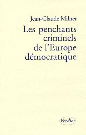 Couverture du livre « Les penchants criminels de l'Europe démocratique » de Jean-Claude Milner aux éditions Verdier