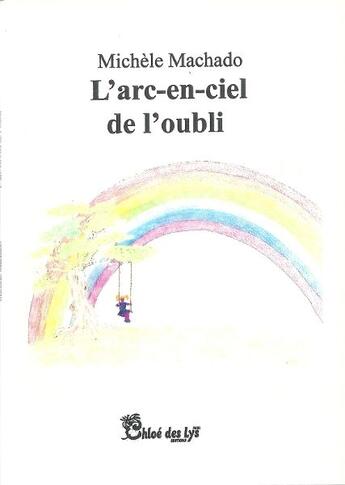 Couverture du livre « L'arc-en-ciel de l'oubli » de Michele Machado aux éditions Chloe Des Lys