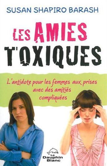 Couverture du livre « Les amies toxiques ; l'antidote pour les femmes aux prises avec des amitiés compliquées » de Susan Shapiro Barash aux éditions Dauphin Blanc