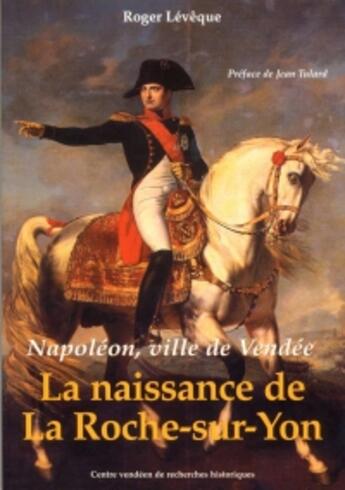 Couverture du livre « Napoleon, ville de vendee - la naissance de la roche-sur-yon » de Roger Leveque aux éditions Cvrh