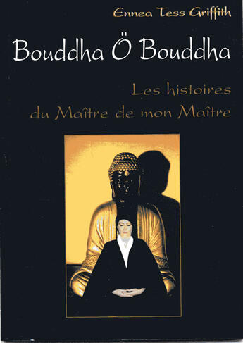 Couverture du livre « Bouddha ô bouddha ; les histoires du maître de mon maître » de Ennea-Tess Griffith aux éditions Spiritual Book