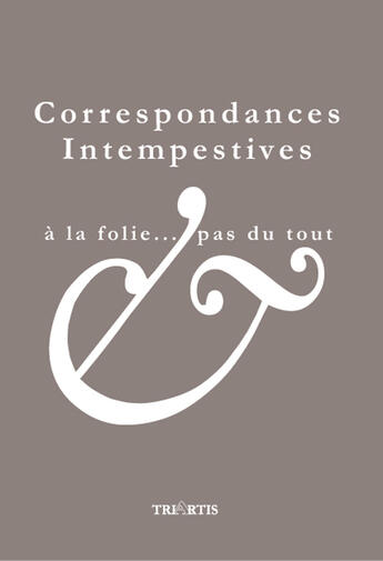 Couverture du livre « Correspondances intempestives ; à la folie ...pas du tout » de  aux éditions Triartis