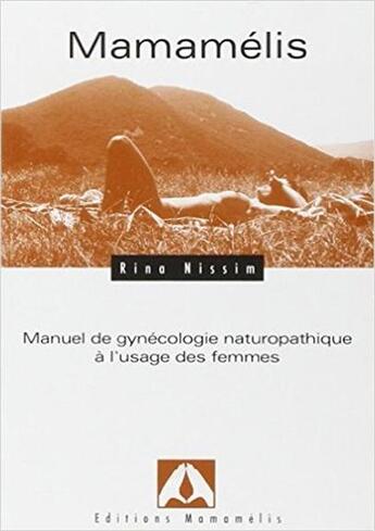 Couverture du livre « Mamamélis ; manuel de gynécologie naturopathique à l'usage des femmes » de Nissim aux éditions Mamamelis