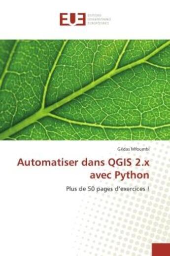 Couverture du livre « Automatiser dans QGIS 2.x avec Python : Plus de 50 pages d'exercices ! » de Gildas Mfoumbi aux éditions Editions Universitaires Europeennes