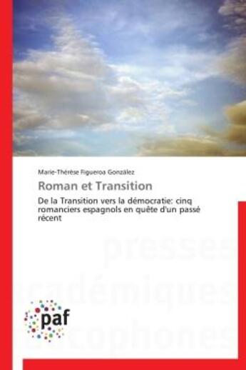 Couverture du livre « Roman et transition ; de la transition vers la démocratie: cinq romanciers espagnols en quête d'un passé récent » de Marie-Therese Figueroa Gonzalez aux éditions Presses Academiques Francophones