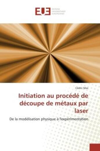 Couverture du livre « Initiation au procede de decoupe de metaux par laser - de la modelisation physique a l'experimentati » de Cedric Mas aux éditions Editions Universitaires Europeennes