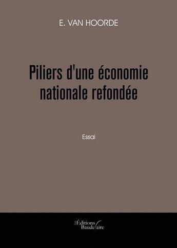 Couverture du livre « Piliers d'une économie nationale refondée » de E. Van Hoorde aux éditions Baudelaire