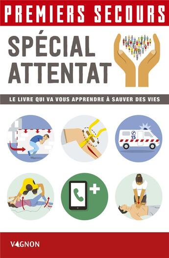 Couverture du livre « Premiers secours ; spécial attentat : le livre qui va vous apprendre à sauver des vies » de Christian Poutriquet aux éditions Vagnon