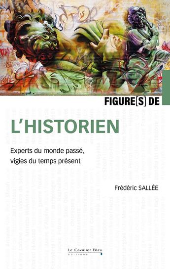 Couverture du livre « Figures de... : L'histoirien : Experts du monde passé, vigies du temps présent » de Frederic Sallee aux éditions Le Cavalier Bleu