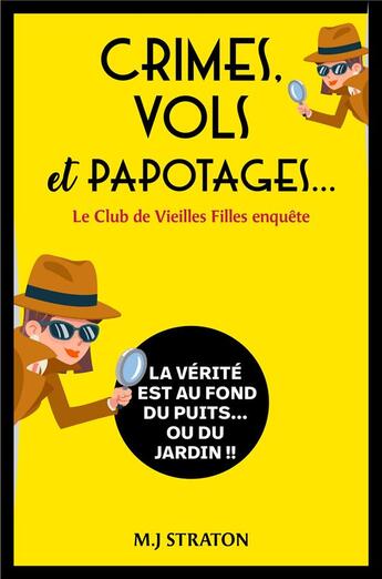 Couverture du livre « Crimes, vols et papotages... le Club de Vieilles Filles enquête : la vérite est au fond du puits... ou du jardin !! » de M.J Straton aux éditions Librinova