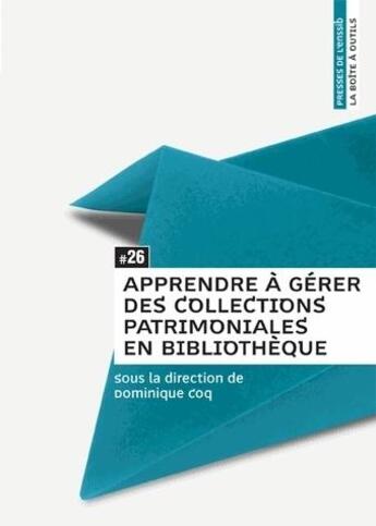 Couverture du livre « Apprendre à gérer des collections patrimoniales en bibliothèque » de Dominique Coq aux éditions Enssib