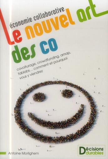 Couverture du livre « Économie collaborative ; le nouvel art des co ; covoiturage, crowdfunding, amap, fablabs... comment et pourquoi vous y viendrez » de Antoine Morlighem aux éditions Decisions Durables