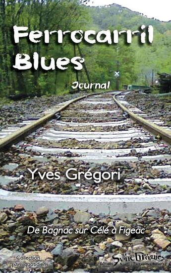 Couverture du livre « Ferrocarril blues, journal ; de Bagnac-sur-Célé à Figeac » de Yves Gregori aux éditions Synchronies