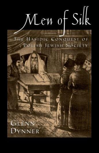 Couverture du livre « Men of Silk: The Hasidic Conquest of Polish Jewish Society » de Dynner Glenn aux éditions Oxford University Press Usa