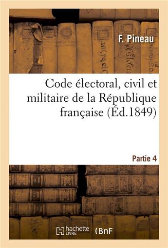 Couverture du livre « Code electoral, civil et militaire de la republique francaise. partie 4 - , dedie a l'assemblee cons » de Pineau-F aux éditions Hachette Bnf