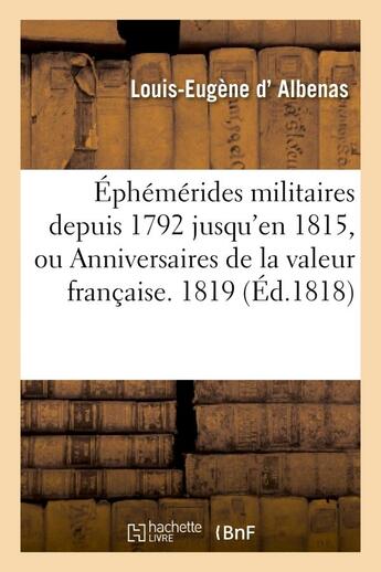 Couverture du livre « Ephemerides militaires depuis 1792 jusqu'en 1815, ou anniversaires de la valeur francaise. 1819 » de Albenas Louis-Eugene aux éditions Hachette Bnf