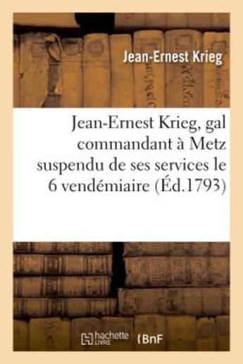 Couverture du livre « Jean-ernest krieg, gal commandant a metz suspendu de ses services le 6 vendemiaire et incarcere - le » de Krieg Jean-Ernest aux éditions Hachette Bnf