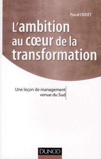 Couverture du livre « L'ambition au coeur de la transformation ; une leçon de management venue du Sud » de Pascal Croset aux éditions Dunod