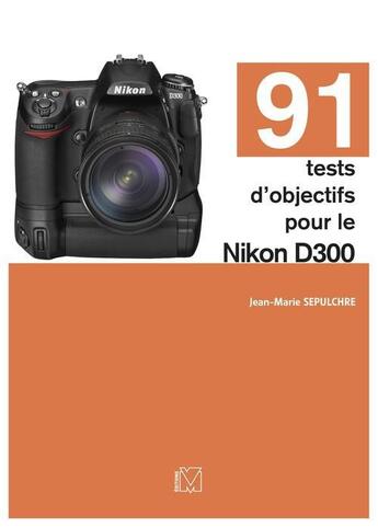 Couverture du livre « 91 tests d'objectifs pour le Nikon D300 » de Jean-Marie Sepulchre aux éditions Eyrolles