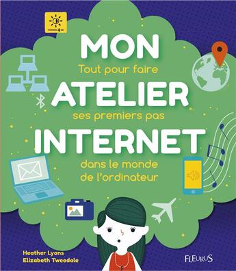 Couverture du livre « Mon atelier internet ; tout pour faire ses premiers pas dans le monde de l'ordinateur » de Elizabeth Tweedale et Heather Lyons aux éditions Fleurus