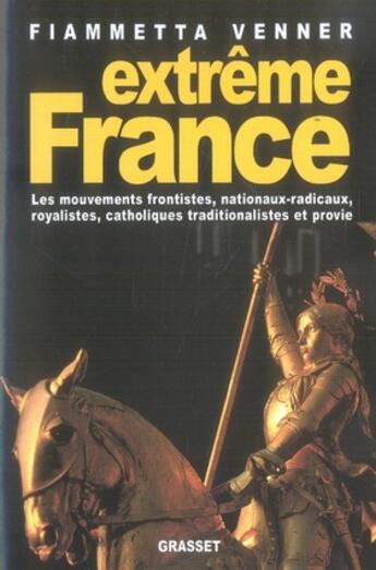 Couverture du livre « Extrême france ; les mouvements nationaux-radicaux, frontiste, royaliste, provie et catholiques traditionnalistes en france de 1981 à 2005 » de Fiammetta Venner aux éditions Grasset